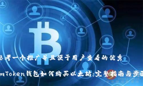 思考一个推广并且便于用户查看的优秀

imToken钱包如何购买以太坊：完整指南与步骤