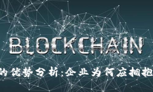 区块链企业的优势分析：企业为何应拥抱区块链技术？