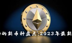 区块链技术驱动的新币种盘点：2023年最新趋势与