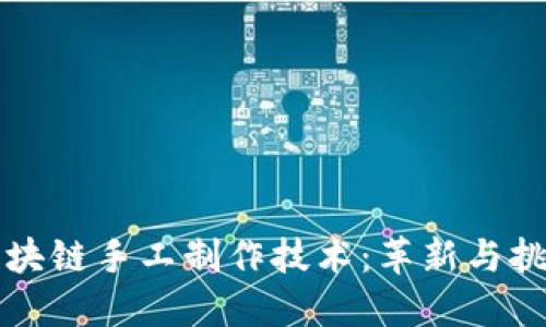 区块链手工制作技术：革新与挑战