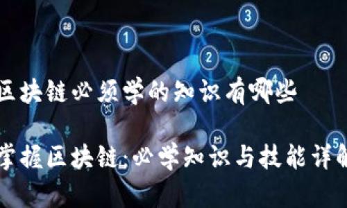 区块链必须学的知识有哪些

掌握区块链：必学知识与技能详解