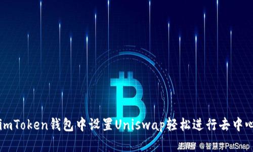 如何在imToken钱包中设置Uniswap轻松进行去中心化交易