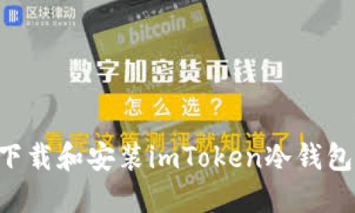 如何安全下载和安装imToken冷钱包：全面指南