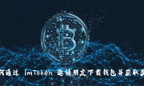 如何通过 imToken 邀请朋友下载钱包并获取奖励