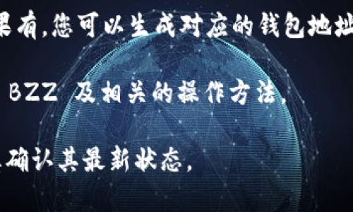 截至我的知识更新（2023年10月），imToken 是一款功能强大的数字货币钱包，支持多种主流数字资产。但具体到 BZZ（Swarm 的代币），imToken 是否支持该币种的钱包地址，可能会随着时间和更新而变化。

首先，您可以通过以下方式确认 imToken 是否支持 BZZ：

1. **查看官方公告**：imToken 的官方网站或其社交媒体平台上可能会有关于新资产支持的公告。
  
2. **使用 imToken 钱包**：打开 imToken 应用，查看资产列表，搜索是否有 BZZ。如果有，您可以生成对应的钱包地址。

3. **联系客服**：如果上述途径无法确认，您可以联系 imToken 的客服，询问是否支持 BZZ 及相关的操作方法。

对于任何加密货币，建议用户总是从官方渠道获取信息，并在进行任何交易或投资前谨慎确认其最新状态。