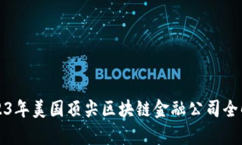 2023年美国顶尖区块链金融公司全解析