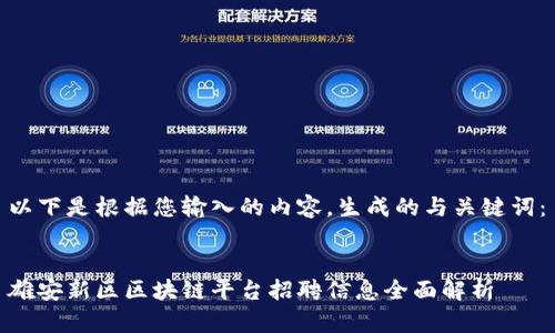 以下是根据您输入的内容，生成的与关键词：


雄安新区区块链平台招聘信息全面解析