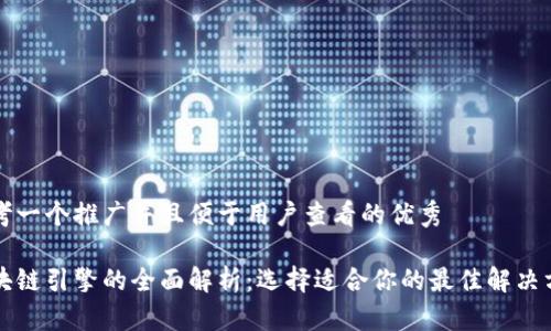 思考一个推广并且便于用户查看的优秀

区块链引擎的全面解析：选择适合你的最佳解决方案