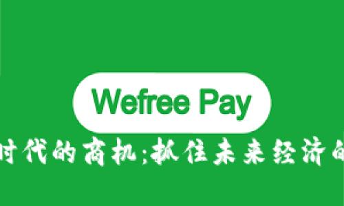 区块链时代的商机：抓住未来经济的新机遇