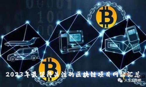 2023年最值得关注的区块链项目网站汇总