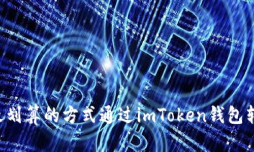 如何以最划算的方式通过imToken钱包转账USDT