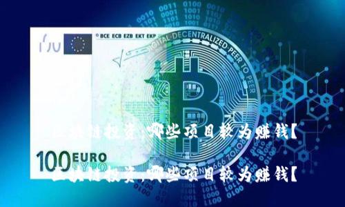 区块链投资：哪些项目较为赚钱？

区块链投资：哪些项目较为赚钱？