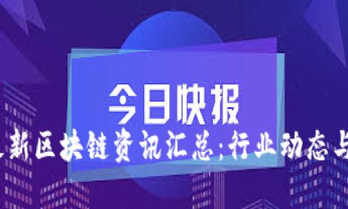 2023年最新区块链资讯汇总：行业动态与未来趋势