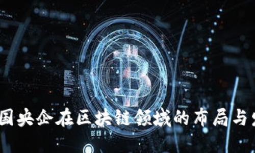 :中国央企在区块链领域的布局与发展