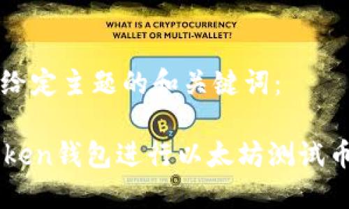 以下是基于您给定主题的和关键词：

如何使用imToken钱包进行以太坊测试币的管理与交易