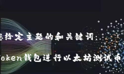 以下是基于您给定主题的和关键词：

如何使用imToken钱包进行以太坊测试币的管理与交易
