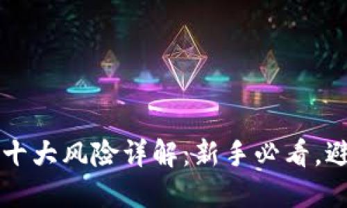 区块链投资十大风险详解：新手必看，避免投资误区