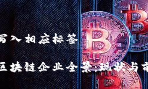 将内容写入相应标签

赣榆区区块链企业全景：现状与前景分析