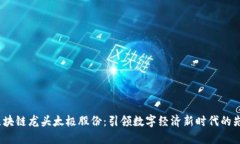  区块链龙头太极股份：引领数字经济新时代的先