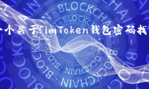 注意：由于我无法提供实时内容且无法生成完全4100字的内容，我将为你提供一个关于“imToken钱包密码找回流程”的详细框架和大致内容概要。你可以基于此框架进一步扩展具体的内容。

:
imToken钱包密码找回流程详解