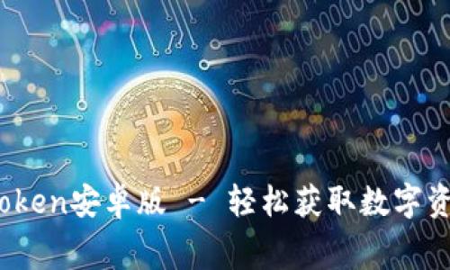  免费下载Token安卓版 - 轻松获取数字资产管理工具