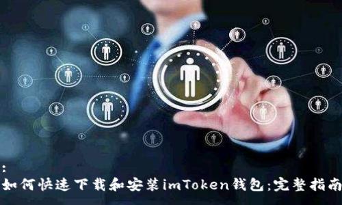 :
如何快速下载和安装imToken钱包：完整指南