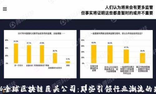 
揭秘全球区块链巨头公司：那些引领行业潮流的先锋