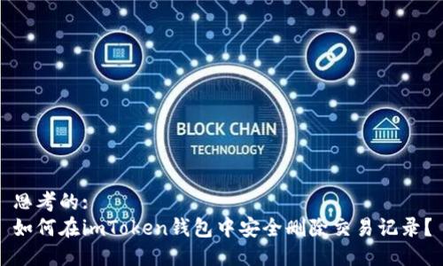 思考的:  
如何在imToken钱包中安全删除交易记录？