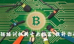 2023年区块链培训机构十大推荐，提升你的职业竞